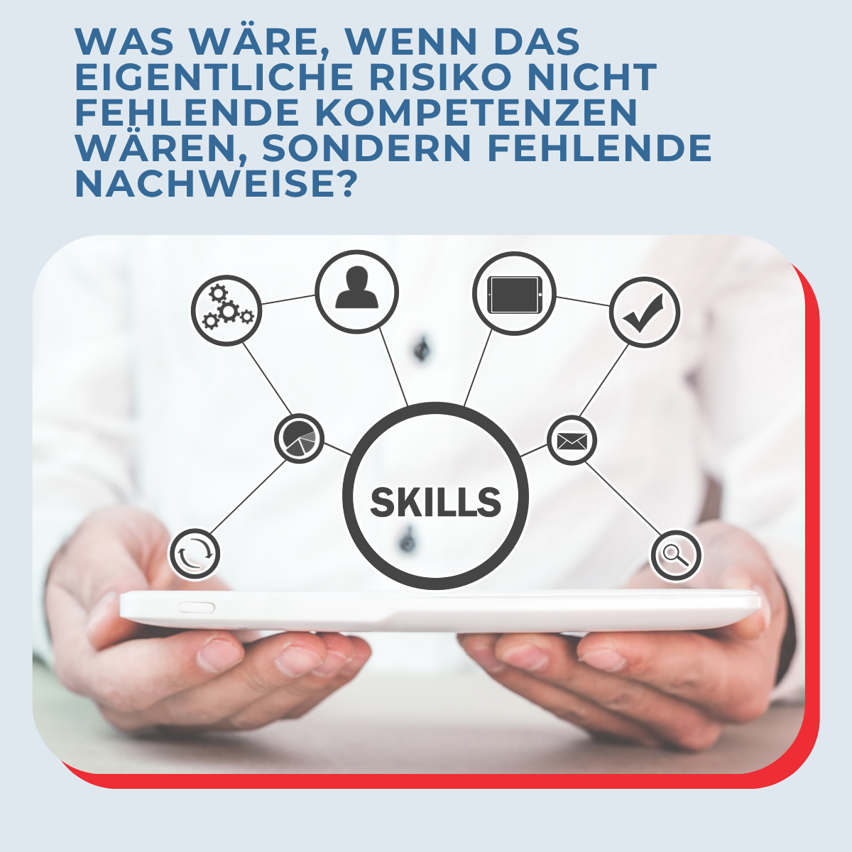 Was wäre, wenn das eigentliche Risiko nicht fehlende Kompetenzen wären, sondern fehlende Nachweise?