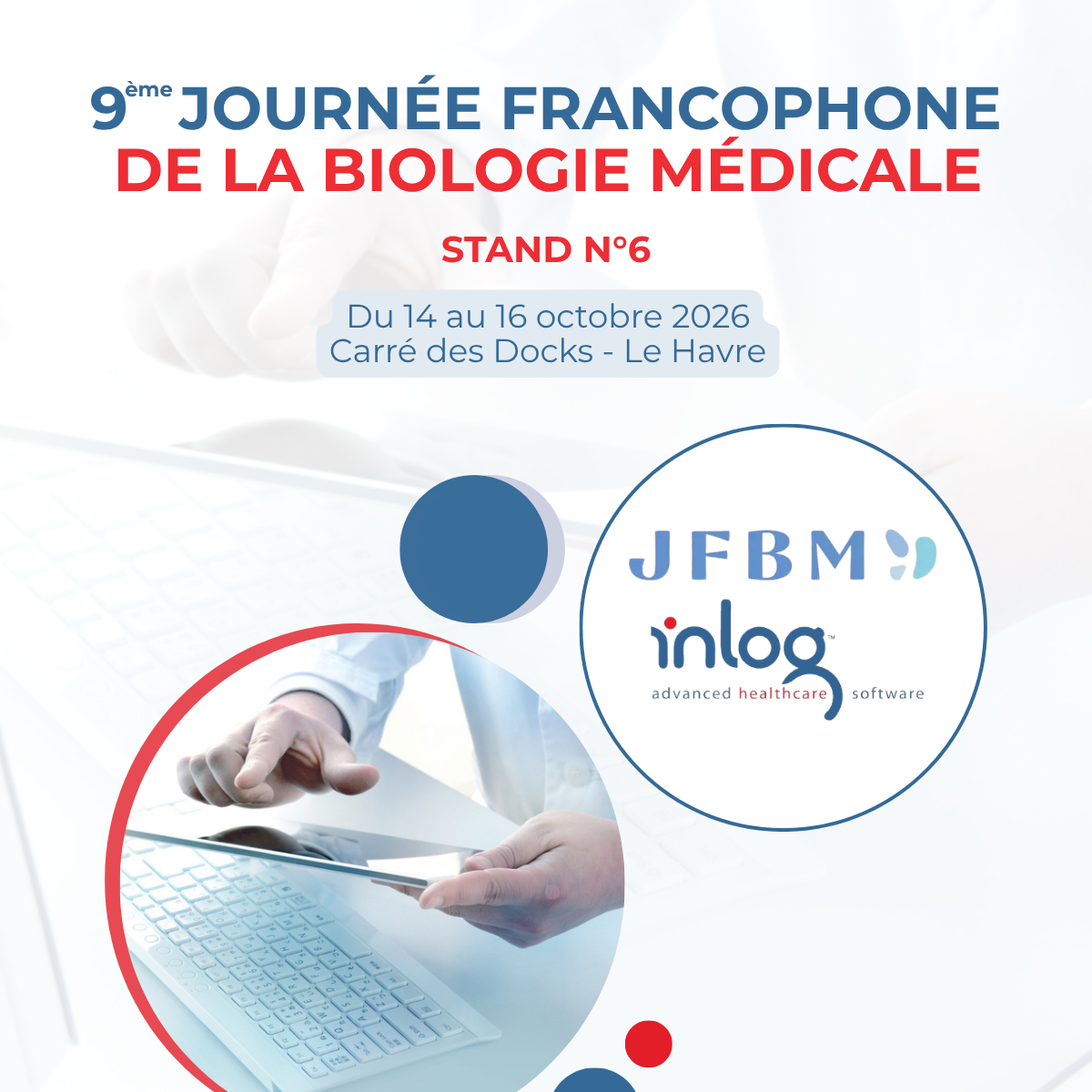 Affiche promotionnelle de la 9ᵉ Journée Francophone de la Biologie Médicale. Le visuel annonce la présence d’Inlog au stand n°6 lors de l’événement, du 14 au 16 octobre 2026 au Carré des Docks au Havre. L’affiche utilise des couleurs bleu et rouge, présente les logos JFBM et Inlog dans un cercle à droite, ainsi qu’une photo illustrant l’utilisation d’une tablette numérique au-dessus d’un clavier d’ordinateur dans un contexte médical ou informatique